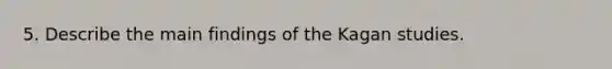 5. Describe the main findings of the Kagan studies.