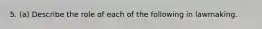 5. (a) Describe the role of each of the following in lawmaking.