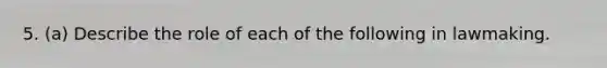 5. (a) Describe the role of each of the following in lawmaking.