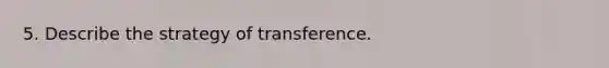 5. Describe the strategy of transference.