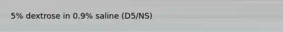 5% dextrose in 0.9% saline (D5/NS)