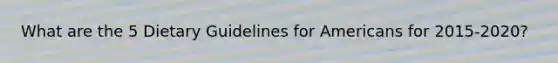What are the 5 Dietary Guidelines for Americans for 2015-2020?