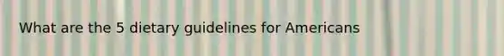 What are the 5 dietary guidelines for Americans