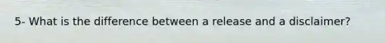 5- What is the difference between a release and a disclaimer?