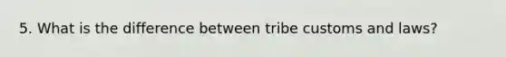 5. What is the difference between tribe customs and laws?