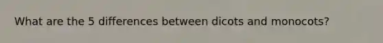 What are the 5 differences between dicots and monocots?