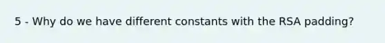 5 - Why do we have different constants with the RSA padding?