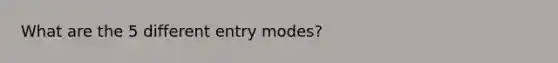 What are the 5 different entry modes?