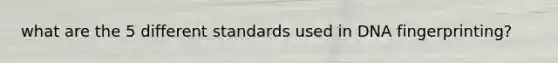 what are the 5 different standards used in DNA fingerprinting?