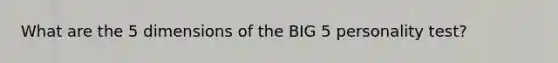 What are the 5 dimensions of the BIG 5 personality test?