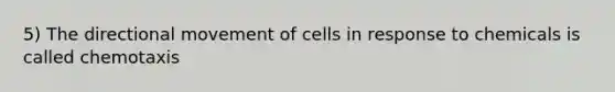 5) The directional movement of cells in response to chemicals is called chemotaxis