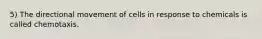 5) The directional movement of cells in response to chemicals is called chemotaxis.