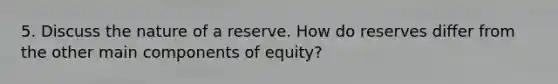 5. Discuss the nature of a reserve. How do reserves differ from the other main components of equity?