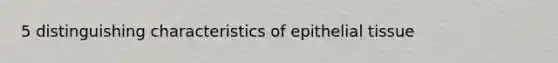 5 distinguishing characteristics of epithelial tissue