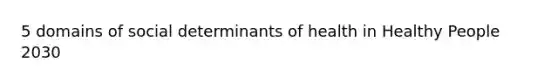 5 domains of social determinants of health in Healthy People 2030