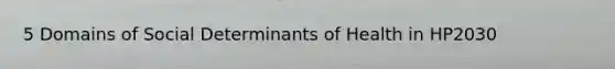 5 Domains of Social Determinants of Health in HP2030