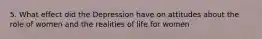 5. What effect did the Depression have on attitudes about the role of women and the realities of life for women