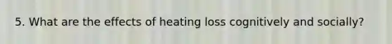 5. What are the effects of heating loss cognitively and socially?
