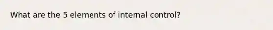 What are the 5 elements of internal control?