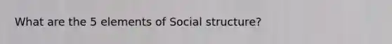 What are the 5 elements of Social structure?