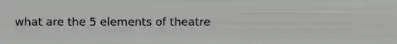 what are the 5 elements of theatre