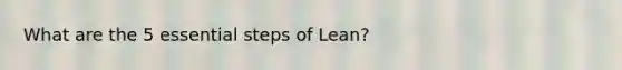 What are the 5 essential steps of Lean?