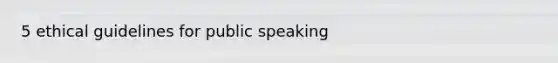 5 ethical guidelines for public speaking