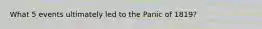 What 5 events ultimately led to the Panic of 1819?