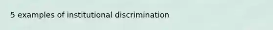 5 examples of institutional discrimination