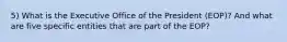 5) What is the Executive Office of the President (EOP)? And what are five specific entities that are part of the EOP?