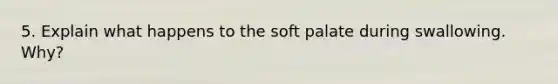 5. Explain what happens to the soft palate during swallowing. Why?