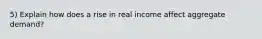 5) Explain how does a rise in real income affect aggregate demand?