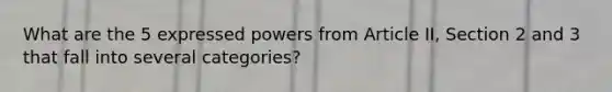 What are the 5 expressed powers from Article II, Section 2 and 3 that fall into several categories?