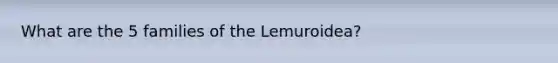 What are the 5 families of the Lemuroidea?