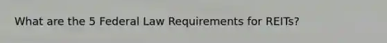 What are the 5 Federal Law Requirements for REITs?