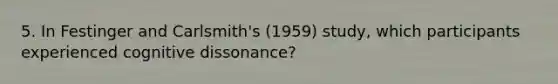 5. In Festinger and Carlsmith's (1959) study, which participants experienced cognitive dissonance?