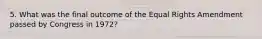 5. What was the final outcome of the Equal Rights Amendment passed by Congress in 1972?