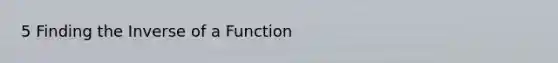 5 Finding the Inverse of a Function