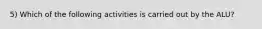 5) Which of the following activities is carried out by the ALU?