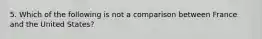 5. Which of the following is not a comparison between France and the United States?