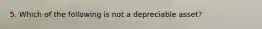 5. Which of the following is not a depreciable asset?