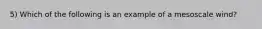 5) Which of the following is an example of a mesoscale wind?