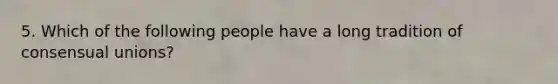 5. Which of the following people have a long tradition of consensual unions?