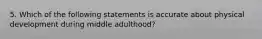 5. Which of the following statements is accurate about physical development during middle adulthood?