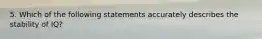 5. Which of the following statements accurately describes the stability of IQ?