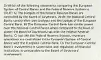 5) Which of the following statements comparing the European System of Central Banks and the Federal Reserve System is TRUE? A) The budgets of the Federal Reserve Banks are controlled by the Board of Governors, while the National Central Banks control their own budgets and the budget of the European Central Bank. B) The European Central Bank has similar power over the National Central Banks when compared to the level of power the Board of Governors has over the Federal Reserve Banks. C) Just like the Federal Reserve System, monetary operations are centralized in the European System of Central Banks with the European Central Bank. D) The European Central Bankʹs involvement in supervision and regulation of financial institutions is comparable to the Board of Governorsʹ involvement.