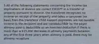 5 All of the following statements concerning the income tax implications of divorce are correct EXCEPT in a transfer of property pursuant to divorce, the transferee recognizes no income on receipt of the property and takes a carryover tax basis from the transferor child support payments are not taxable income to the recipient and are nondeductible by the payer alimony paid is deductible as an itemized deduction if there is more than a 15,000 decrease in alimony payments between any of the first three years when alimony is paid, there may be alimony recapture