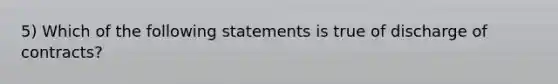 5) Which of the following statements is true of discharge of contracts?