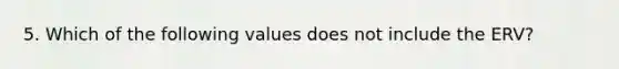 5. Which of the following values does not include the ERV?