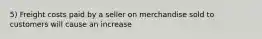 5) Freight costs paid by a seller on merchandise sold to customers will cause an increase